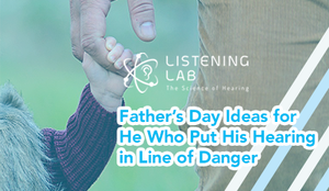Father’s Day Ideas for He Who Put His Hearing in Line of Danger