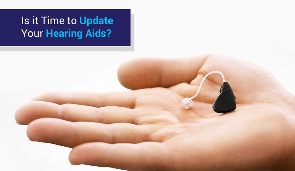 Is it Time to Update Your Hearing Aids?